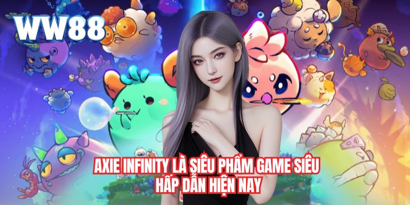 Axie Infinity là siêu phẩm game siêu hấp dẫn hiện nay