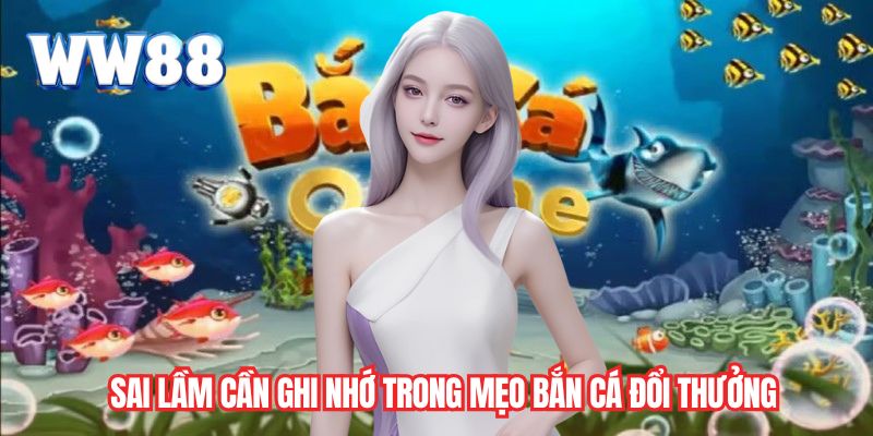 Sai lầm cần ghi nhớ trong Mẹo Bắn Cá Đổi Thưởng