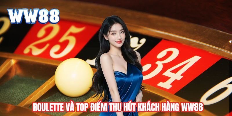 Roulette và top điểm thu hút khách hàng WW88